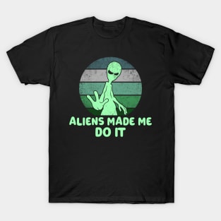 Aliens Made Me Do It T-Shirt